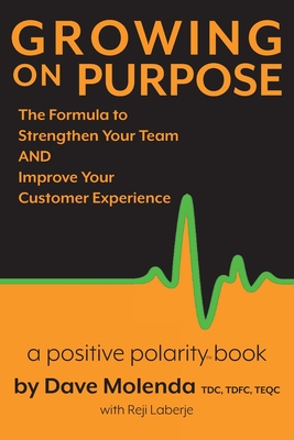 Growing On Purpose: The Formula to Strengthen Your Team AND Improve Your Customer Experience - Laberje, Reji, and Molenda, Dave