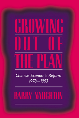 Growing Out of the Plan: Chinese Economic Reform, 1978-1993 - Naughton, Barry