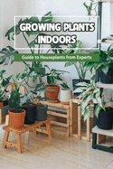 Growing Plants Indoors: Guide to Houseplants from Experts