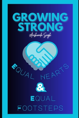 Growing Strong - Equal Footsteps & Equal Hearts: Equal Footsteps & Equal Hearts - Singh, Anshumala