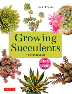 Growing Succulents: A Pictorial Guide (Over 1,500 Photos and 700 Plants) - Tanabe, Shoichi