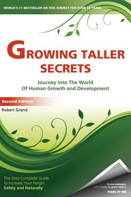 Growing Taller Secrets: Journey Into The World Of Human Growth And Development, or How To Grow Taller Naturally And Safely. Second Edition - Grand, Robert