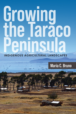 Growing the Taraco Peninsula: Indigenous Agricultural Landscapes - Bruno, Maria C