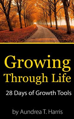 Growing Through Life: 28 Days of Growth Tools - Hubbard, Rita Lorraine (Editor), and Harris, Aundrea T