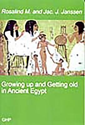 Growing Up and Getting Old in Ancient Egypt - Janssen, Rosalind M, and Janssen, Jac J