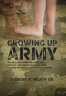 Growing up Army: The story of a soldier, his loving wife, and their nine adventurous Army Brats traveling the world in service to our country