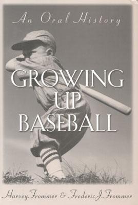 Growing Up Baseball: An Oral History - Frommer, Harvey, and Frommer, Frederic J