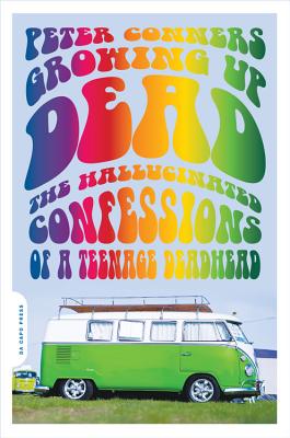 Growing Up Dead: The Hallucinated Confessions of a Teenage Deadhead - Conners, Peter