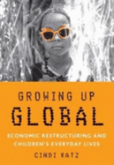 Growing Up Global: Economic Restructuring and Children's Everyday Lives - Katz, Cindi