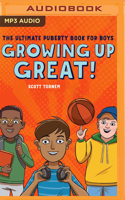 Growing Up Great!: The Ultimate Puberty Book for Boys - Todnem, Scott, and Paige, Tim (Read by)