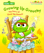 Growing Up Grouchy: The Story of Oscar the Grouch