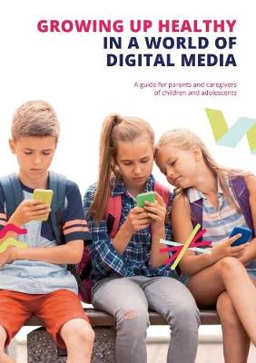 Growing up Healthy in a World of Digital Media: A guide for parents and caregivers of children and adolescents - Brinton, Richard (Preface by), and Glockler, Michaela (Introduction and notes by), and Klee, Astrid (Translated by)