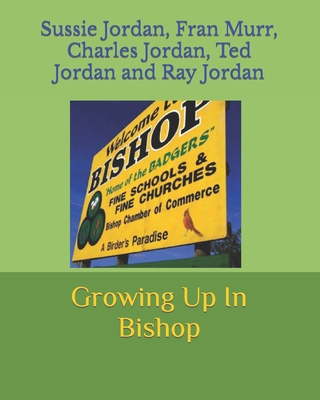 Growing Up In Bishop - Murr, Fran Dorough, and Jordan, Charles Lee, and Jordan, Ted Everett