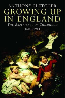 Growing Up in England: The Experience of Childhood 1600-1914 - Fletcher, Anthony