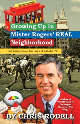Growing up in Mister Rogers' Real Neighborhood: : Life Lessons from the Heart of Latrobe, Pa - Rodell, Chris
