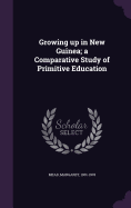 Growing up in New Guinea; a Comparative Study of Primitive Education