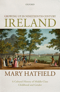 Growing Up in Nineteenth-Century Ireland: A Cultural History of Middle-Class Childhood and Gender