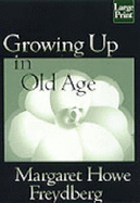 Growing Up in Old Age - Freydberg, Margaret Howe