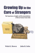 Growing Up in the Care of Strangers: The Experiences, Insights and Recommendations of Eleven Former Foster Kids