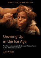 Growing Up in the Ice Age: Fossil and Archaeological Evidence of the Lived Lives of Plio-Pleistocene children