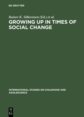 Growing up in Times of Social Change - Silbereisen, Rainer K, Dr. (Editor), and Eye, Alexander Von (Editor)