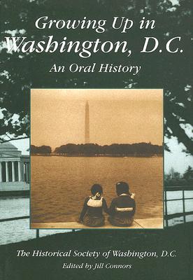 Growing Up in Washington, D.C. - Historical Society of Washington D C, and Connors, Jill