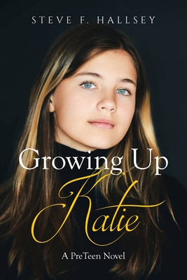 Growing Up Katie: A PreTeen Novel - Hallsey, Steve F