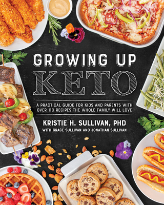 Growing Up Keto: A Practical Guide for Kids and Parents with Over 110 Recipes the Whole Family Wi LL Love - Sullivan, Kristie
