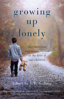 Growing Up Lonely: Disconnection and Misconnection in the Lives of Our Children - Freiberg, J W (Editor)