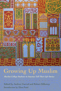 Growing Up Muslim: Muslim College Students in America Tell Their Life Stories