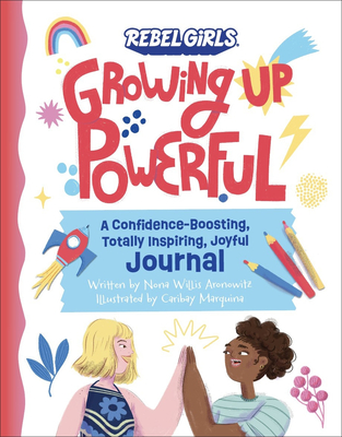 Growing Up Powerful Journal: A Confidence Boosting, Totally Inspiring, Joyful Journal - Willis Aronowitz, Nona, and Rebel Girls