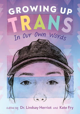 Growing Up Trans: In Our Own Words - Herriot, Lindsay, Dr. (Editor), and Fry, Kate (Editor)