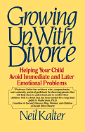 Growing Up with Divorce: Helping Your Child Avoid Immediate and Later Emotional Problems - Kalter, Neil