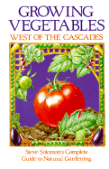 Growing Vegetables West of the Cascades: Steve Solomon's Complete Guide to Natural Gardening - Solomon, Steve