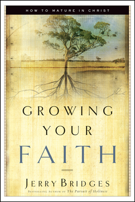 Growing Your Faith: How to Mature in Christ - Bridges, Jerry
