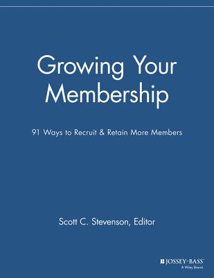 Growing Your Membership: 91 Ways to Recruit and Retain More Members - Stevenson, Scott C (Editor)