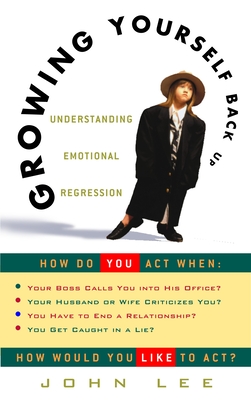 Growing Yourself Back Up: Understanding Emotional Regression - Lee, John
