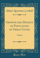 Growth and Density of Population of Great Cities: A Paper (Classic Reprint)