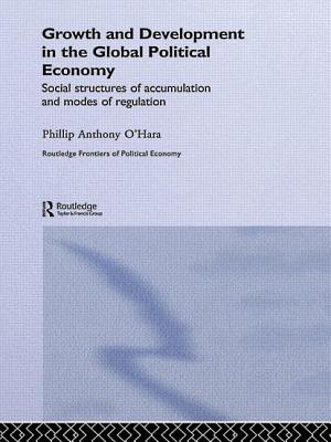 Growth and Development in the Global Political Economy: Modes of Regulation and Social Structures of Accumulation - O'Hara, Phillip