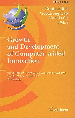 Growth and Development of Computer Aided Innovation: Third Ifip Wg 5.4 Working Conference, Cai 2009, Harbin, China, August 20-21, 2009, Proceedings - Tan, Runhua (Editor), and Cao, Guozhong (Editor), and Leon, Noel (Editor)