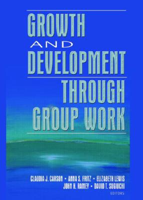 Growth and Development Through Group Work - Carson, Claudia, and Lewis, Elizabeth, and Fritz, Anna