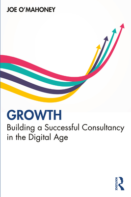 Growth: Building a Successful Consultancy in the Digital Age - O'Mahoney, Joe