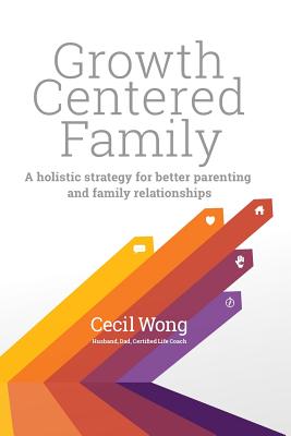 Growth Centered Family: A Holistic Strategy for Better Parenting and Family Relationships - Cerasoli, Lisa (Editor), and Wong, Cecil