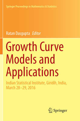 Growth Curve Models and Applications: Indian Statistical Institute, Giridih, India, March 28-29, 2016 - Dasgupta, Ratan (Editor)