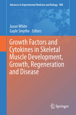 Growth Factors and Cytokines in Skeletal Muscle Development, Growth, Regeneration and Disease - White, Jason (Editor), and Smythe, Gayle (Editor)