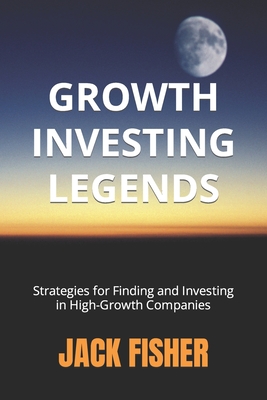 Growth Investing Legends: Strategies for Finding and Investing in High-Growth Companies - Fisher, Jack