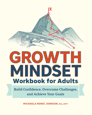 Growth Mindset Workbook for Adults: Build Confidence, Overcome Challenges, and Achieve Your Goals - Johnson, Michaela Renee