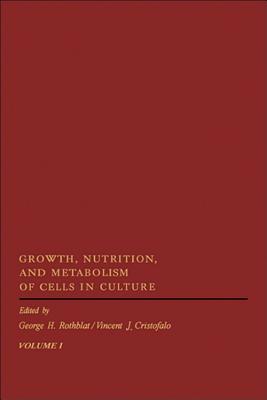 Growth, Nutrition & Metabolism of Cells in Culture - Rothblat, George H (Editor), and Christofalo, Vincent J (Editor)