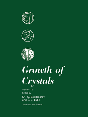 Growth of Crystals: Volume 16 - Bagdasarov, Kh S (Editor), and Wester, Dennis W (Translated by), and Lube, E L (Editor)