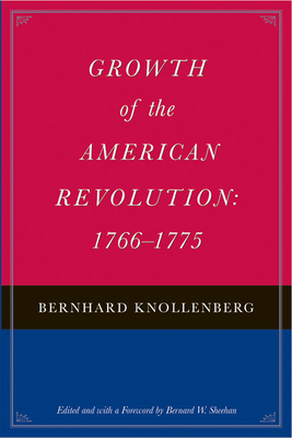 Growth of the American Revolution: 1766-1775 - Knollenberg, Bernhard, and Sheehan, Bernard W (Editor)